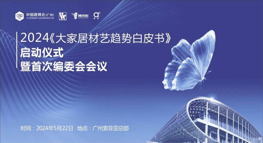 家具头条|CBD Fair | 《2024年大家居材艺趋势白皮书》启动仪式暨首次编委会会议圆满举行！